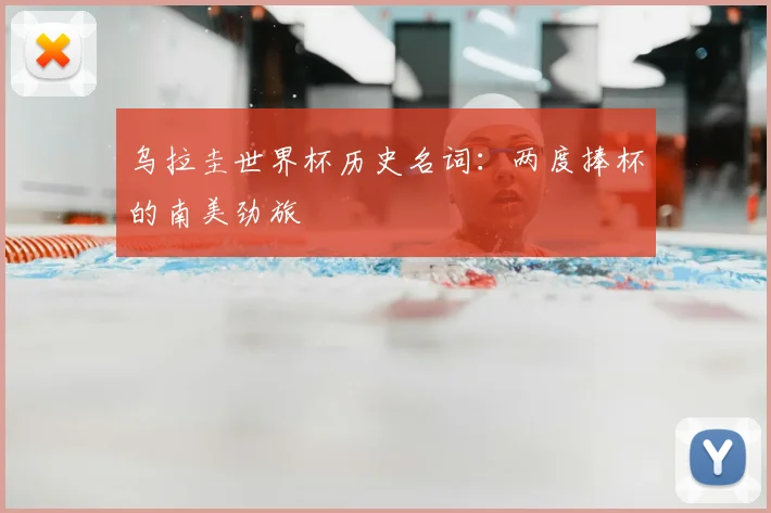 乌拉圭世界杯历史名词：两度捧杯的南美劲旅